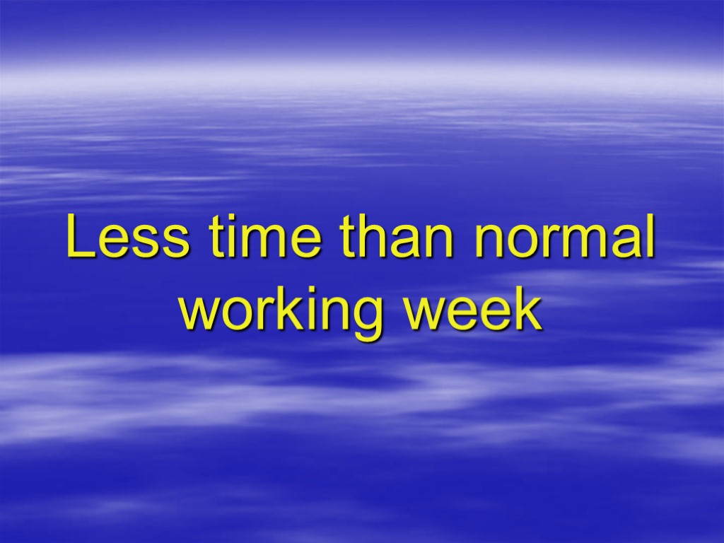 Less time than normal working week